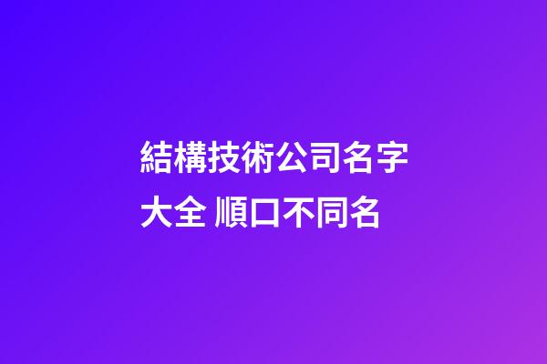 結構技術公司名字大全 順口不同名-第1張-公司起名-玄機派